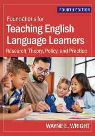Title: Foundations for Teaching English Language Learners: Research, Theory, Policy, and Practice, Author: Wayne E. Wright Ph.D.