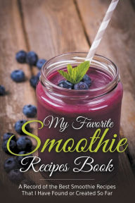 Title: My Favorite Smoothie Recipes Book: A collection of the best smoothie recipes that I have found or created so far, Author: Journal Easy