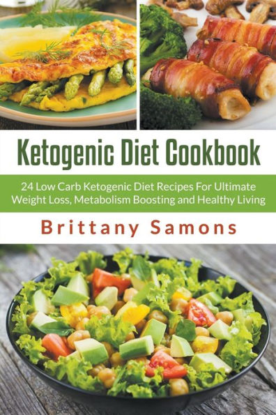 Ketogenic Diet Cookbook: 24 Low Carb Recipes For Ultimate Weight Loss, Metabolism Boosting and Healthy Living