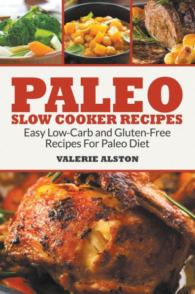 Paleo Slow Cooker Recipes: Easy Low-Carb and Gluten-Free Recipes For Diet