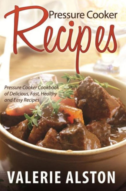 Pressure Cooker Recipes: Pressure Cooker Cookbook of Delicious, Fast ...