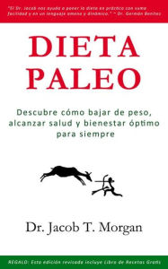 Title: Dieta Paleo: Descubre cómo bajar de peso, alcanzar salud y bienestar óptimo para siempre, Author: Dr. Jacob T. Morgan
