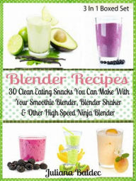 Title: Blender Recipes: 30 Clean Eating Snacks: Smoothie Blender, Blender Shaker & Other High Speed Ninja Blender, Author: Juliana Baldec