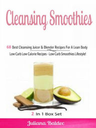 Title: Cleansing Smoothies: 68 Best Cleansing Juicer & Blender Recipes: Low Carb Low Calorie Recipes - Low Carb Smoothies - Boxed Set, Author: Juliana Baldec