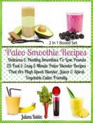 Title: Paleo Smoothie Recipes: Delicious & Healthy Lose Pounds Recipes: 25 Easy 5 Minute Paleo Blender Recipes - Boxed Set, Author: Juliana Baldec