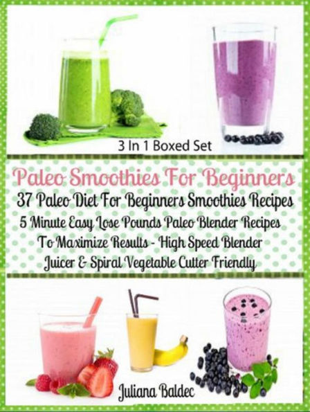Paleo Smoothies For Beginners: 37 Paleo Diet Beginners: Easy Lose Pounds Paleo Blender Recipes - Box Set