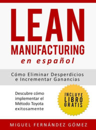 Title: Lean Manufacturing En Español: Cómo eliminar desperdicios e incrementar ganancias, Author: Fernández Gómez Miguel