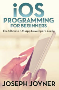 Title: iOS Programming For Beginners: The Ultimate iOS App Developer's Guide, Author: Joseph Joyner