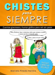 Title: Chistes para siempre: Cuentos graciosos y humor gráfico para reír sin parar, Author: Marcelo Pineda Herrera