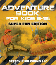 Title: Adventure Book For Kids 9-12: Super Fun Edition, Author: Speedy Publishing