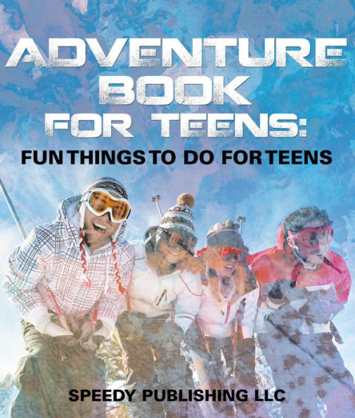 Adventure Book For Teens: Fun Things To Do For Teens