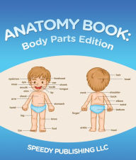 Title: Anatomy Book: Body Parts Edition: Children's Anatomy & Physiology Books Edition 2, Author: Speedy Publishing
