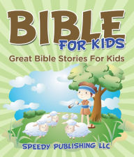 Title: Bible For Kids: Great Bible Stories For Kids, Author: Speedy Publishing
