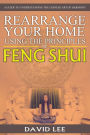 Rearrange Your Home Using the Principles of Feng Shui: A Guide to Understanding the Chinese Art of Harmony