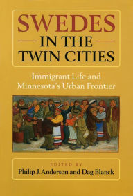 Title: Swedes in the Twin Cities: Immingrant Life and Minnesota's Urban Frontier, Author: Philip J. Anderson