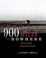 Title: 900 Miles From Nowhere: Voices from the Homestead Frontier, Author: Steven R. Kinsella