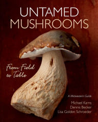 Title: Untamed Mushrooms: From Field to Table, Author: Michael Karns
