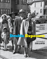 Title: Double Exposure: Images of Black Minnesota in the 1940s, Author: John Glanton