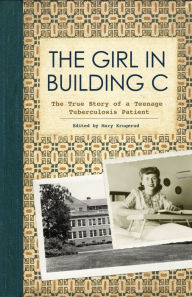 Title: The Girl in Building C: The True Story of a Teenage Tuberculosis Patient, Author: Mary Krugerud