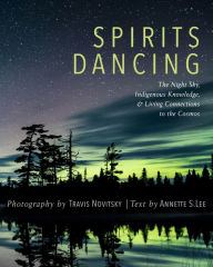 Spanish textbooks free download Spirits Dancing: The Night Sky, Indigenous Knowledge, and Living Connections to the Cosmos by Travis Novitsky, Annette S. Lee PhD, MFA