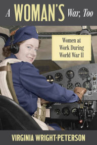 Title: A Woman's War, Too: Women at Work During World War II, Author: Virginia Wright-Peterson