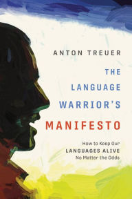 Title: The Language Warrior's Manifesto: How to Keep Our Languages Alive No Matter the Odds, Author: Anton Treuer