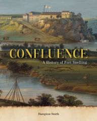 Title: Confluence: A History of Fort Snelling, Author: Hampton Smith