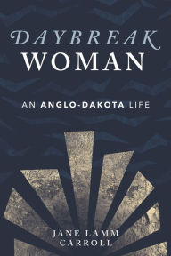 Title: Daybreak Woman: An Anglo-Dakota Life, Author: Jane Lamm Carroll