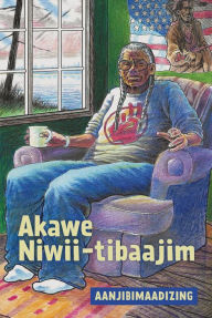 Title: Akawe Niwii-tibaajim, Author: Aanjibimaadizing