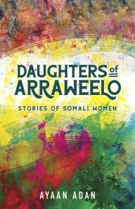 Title: Daughters of Arraweelo: Stories of Somali Women, Author: Ayaan Adan