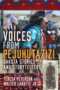 Title: Voices from Pejuhutazizi: Dakota Stories and Storytellers, Author: Teresa Peterson