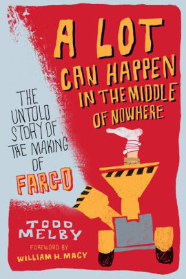 A Lot Can Happen In The Middle Of Nowhere The Untold Story Of The Making Of Fargo By Todd Melby Paperback Barnes Noble