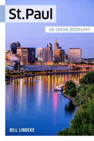 Title: St. Paul: An Urban Biography, Author: Bill Lindeke