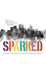 Title: Sparked: George Floyd, Racism, and the Progressive Illusion, Author: Walter R. Jacobs