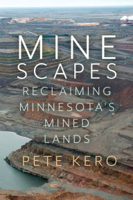 Title: Minescapes: Reclaiming Minnesota's Mined Lands, Author: Pete Kero
