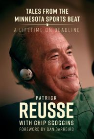 Title: Tales from the Minnesota Sports Beat: A Lifetime on Deadline, Author: Patrick Reusse