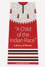 A Child of the Indian Race: A Story of Return