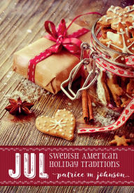 Title: Jul: Swedish American Holiday Traditions, Author: Patrice Johnson