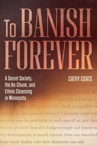 To Banish Forever: A Secret Society, the Ho-Chunk, and Ethnic Cleansing Minnesota