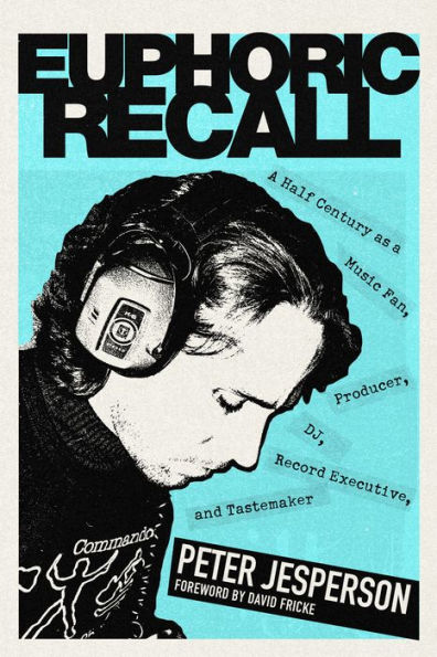 Euphoric Recall: a Half Century as Music Fan, Producer, DJ, Record Executive, and Tastemaker