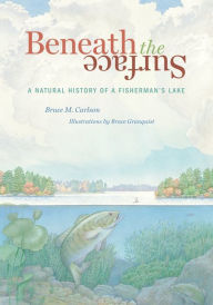 Title: Beneath The Surface: A Natural History of a Fisherman's Lake, Author: Bruce M. Carlson
