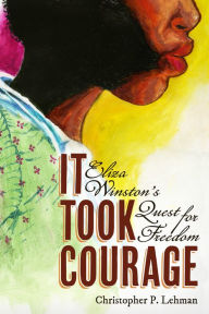 Epub ebooks free downloads It Took Courage: Eliza Winston's Quest for Freedom MOBI 9781681342825 (English literature) by Christopher P. Lehman