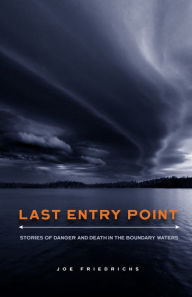 Electronic download books Last Entry Point: Stories of Danger and Death in the Boundary Waters 9781681342870 RTF by Joe Friedrichs