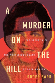 Download free textbook ebooks A Murder on the Hill: The Secret Life and Mysterious Death of Ruth Munson (English Edition) 9781681342894 by Roger Barr iBook ePub