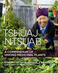 Title: Tshuaj Ntsuab: A Compendium of Hmong Medicinal Plants, Author: Zongxee Lee