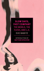 Title: Slow Days, Fast Company: The World, the Flesh, and L.A., Author: Eve Babitz