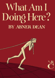 Title: What Am I Doing Here?, Author: Abner Dean