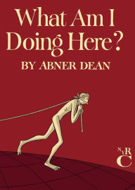 Title: What Am I Doing Here?, Author: Abner Dean