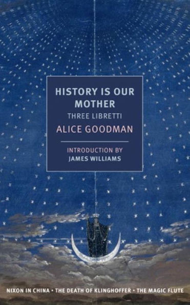 History is Our Mother: Three Libretti: Nixon in China, The Death of Klinghoffer, The Magic Flute