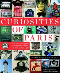 Title: Curiosities of Paris: An idiosyncratic guide to overlooked delights... hidden in plain sight, Author: Dominique Lesbros